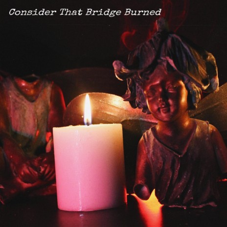 Consider That Bridge Burned | Boomplay Music