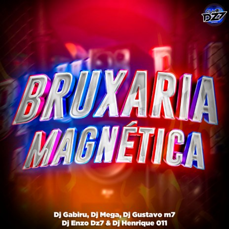 BRUXARIA MAGNÉTICA ft. DJ GUSTAVO M7, DJ Henrique 011, CLUB DA DZ7, DJ ENZO DZ7 & dj mega | Boomplay Music