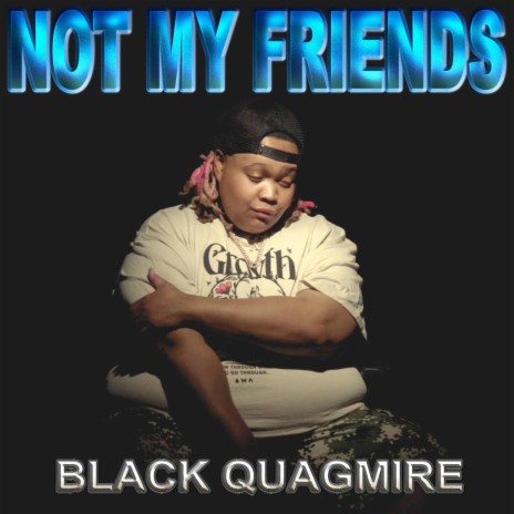 Not My Friends ft. Black Quagmire | Boomplay Music