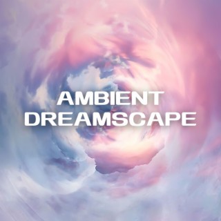Ambient Dreamscape: Ambient Electronic Soundscapes for Deep Meditation and Blissful Relaxation