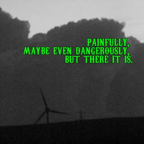 Painfully, Maybe Even Dangerously, but There It Is. | Boomplay Music