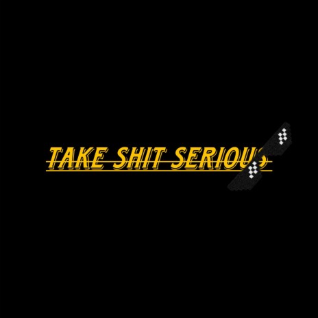 Take Shit Serious | Boomplay Music