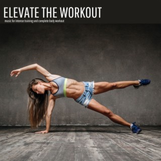 Elevate the Workout: Music for Intense Training and Complete Body Workout