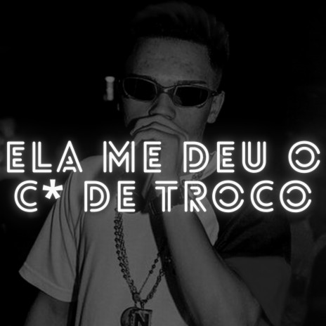 Ela Me Deu o C* de Troco | Boomplay Music