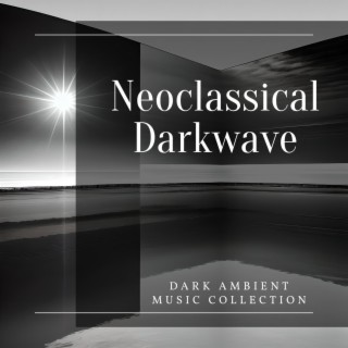 Neoclassical Darkwave: Dark Ambient Music Collection