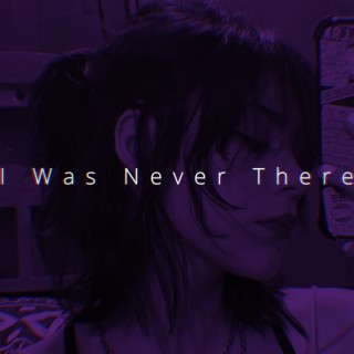 I Was Never There