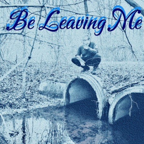Be leaving me | Boomplay Music