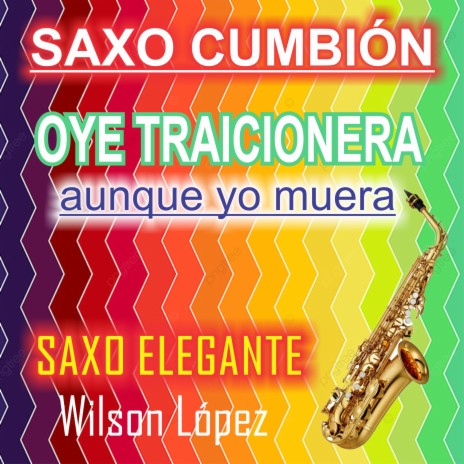 Saxo Cumbión/Oye traicionera aunque yo muera | Boomplay Music