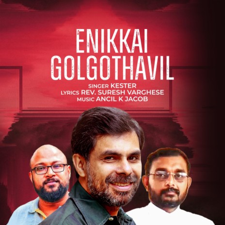 Enikkai Golgothavil Chinthiya Raktham ft. Kester, Ancil K Jacob & Rev. Suresh Varghese | Boomplay Music