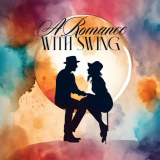 A Romance with Swing: Sensual Swing Music for a Date Night, Romantic Time Together