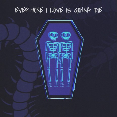 everyone i love is gonna die | Boomplay Music