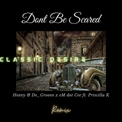 Dont Be Scared (Classic Desire Remix) ft. eM dot Cee & Priscilla K