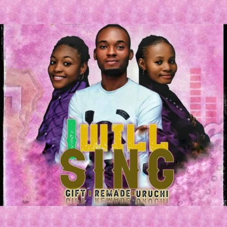 I Will Sing ft. Uruchi Miracle & Gift Miracle | Boomplay Music