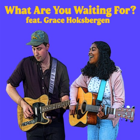 What Are You Waiting For? ft. Grace Hoksbergen | Boomplay Music