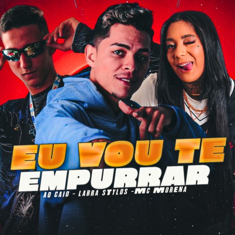 Eu Vou Te Empurrar ft. EO CAIO & Mc Morena | Boomplay Music