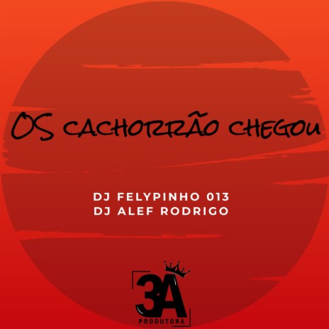 OS CACHORRAO CHEGOU ft. DJ FELYPINHO 013 & MC Novinho da Praça | Boomplay Music