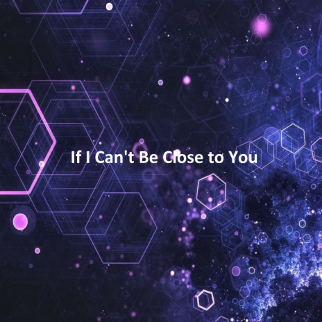 If I Can't Be Close to You | Boomplay Music