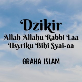 Dzikir Allah Allahu Rabbi Laa Usyriku Bihi Syai-aa