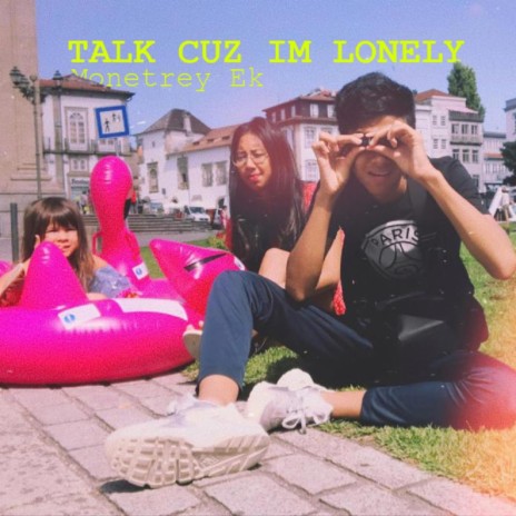 Talk cuz I'm lonely