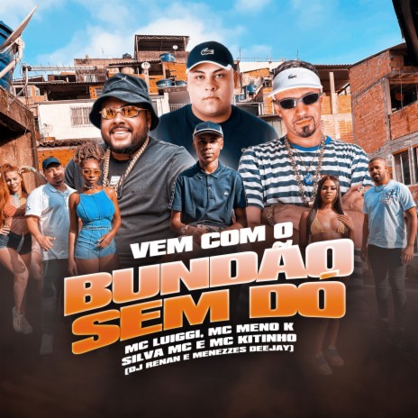 Vem Com Bundão Sem Dó ft. Silva Mc, Mc Luiggi, Mc Meno K, Dj Renan & Menezzes Dejaay | Boomplay Music