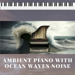 Ambient Piano with Ocean Waves Noise