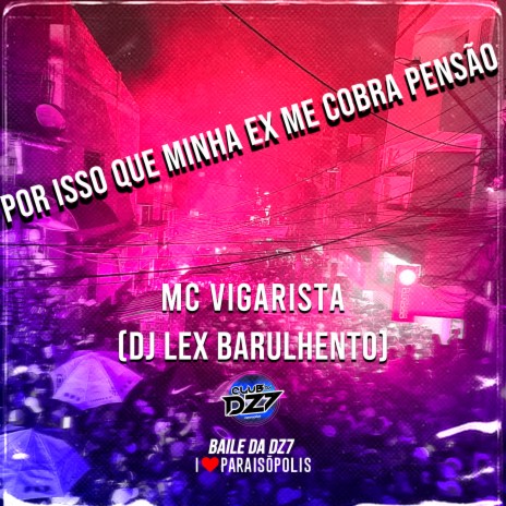 POR ISSO QUE MINHA EX ME COBRA PENSÃO ft. Club Dz7 & Dj Lex Barulhento | Boomplay Music