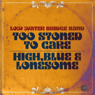 Too Stoned to Care/ High, Blue & Lonesome