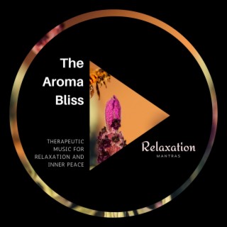 The Aroma Bliss - Therapeutic Music for Relaxation and Inner Peace