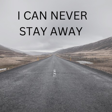 I CAN NEVER STAY AWAY | Boomplay Music