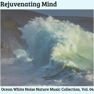 Rejuvenating Mind - Ocean White Noise Nature Music Collection, Vol. 04