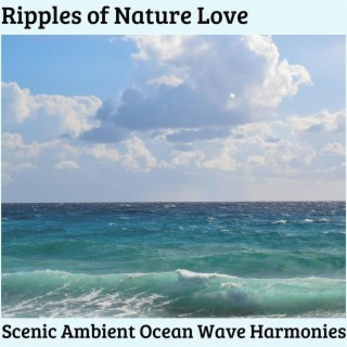 Ripples of Nature Love - Scenic Ambient Ocean Wave Harmonies