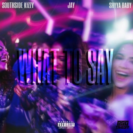 What To Say ft. Southside Kizzy & ShyyaBaby | Boomplay Music