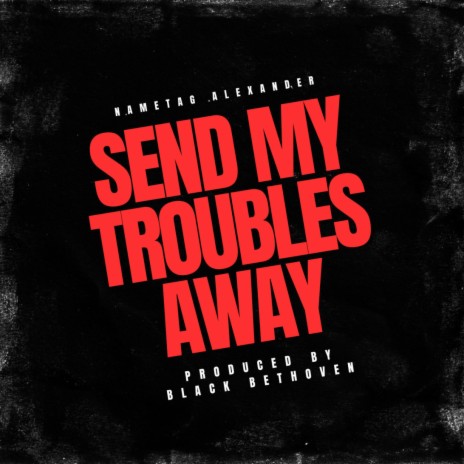 Send My Troubles Away | Boomplay Music