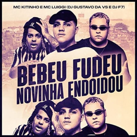 Bebeu, Fudeo Novinha Endoidou ft. DJ F7, MC Kitinho & MC Luiggi | Boomplay Music