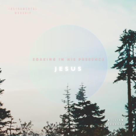 Jesus ft. Soaking in His Presence | Boomplay Music