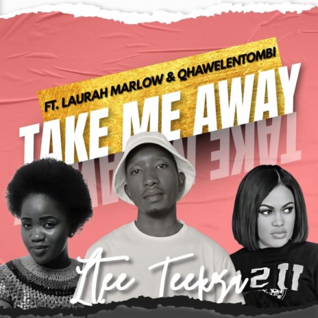 Take Me Away ft. Laurah Marlow, Qhawelentombi, CT musiQ & Dupzen | Boomplay Music