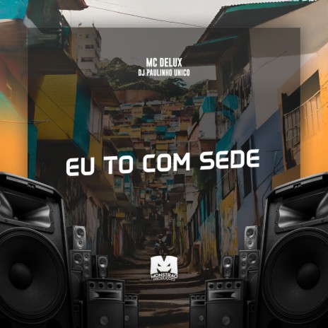 Eu To Com Sede ft. DJ Paulinho Unico | Boomplay Music