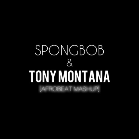 Spong Bob & Tony Montana (Afrobeat Mashup) | Boomplay Music