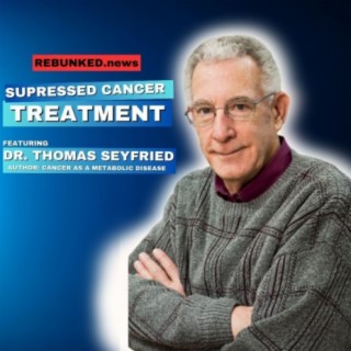 Rebunked #158 | Suppressed Cancer Treatment | Dr. Thomas Seyfried