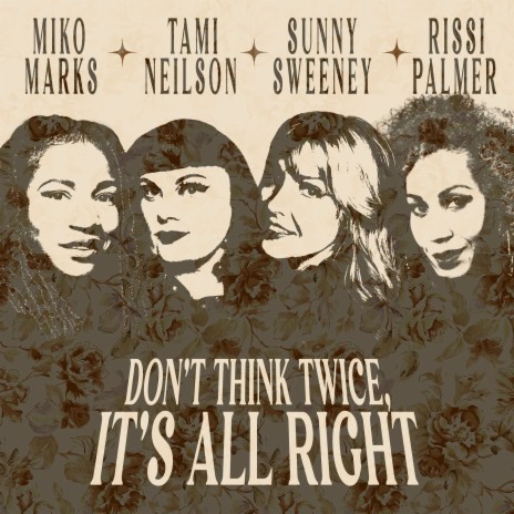 Don't Think Twice, It's All Right ft. Miko Marks, Rissi Palmer & Tami Neilson | Boomplay Music