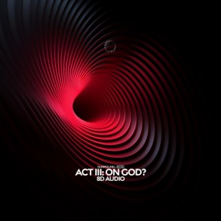 act iii: on god? (she like) (8d audio)