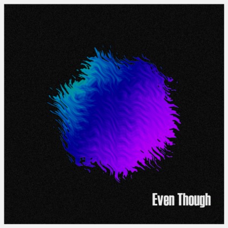 Even Though | Boomplay Music