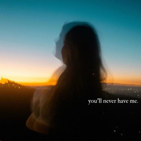 you'll never have me.