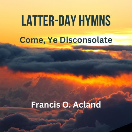 Come, Ye Disconsolate (Latter-Day Hymns) | Boomplay Music