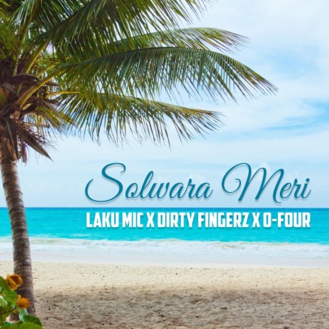 Solwara Meri ft. Laku Mic & O-Four | Boomplay Music