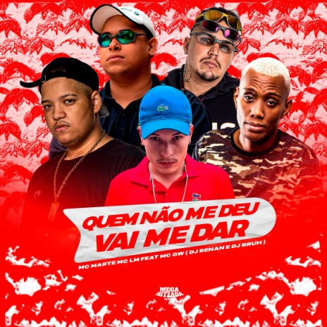 Quem Não Me Deu Vai Me Dar ft. Mc Gw, Mc Marte, Dj Bruh & Dj Renan | Boomplay Music