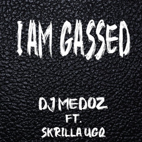 I am Gassed ft. Skrilla UGQ | Boomplay Music