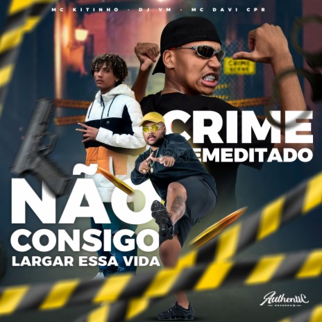 Não Consigo Largar Essa Vida (Crime Premeditado) ft. MC KITINHO & DJ VM | Boomplay Music