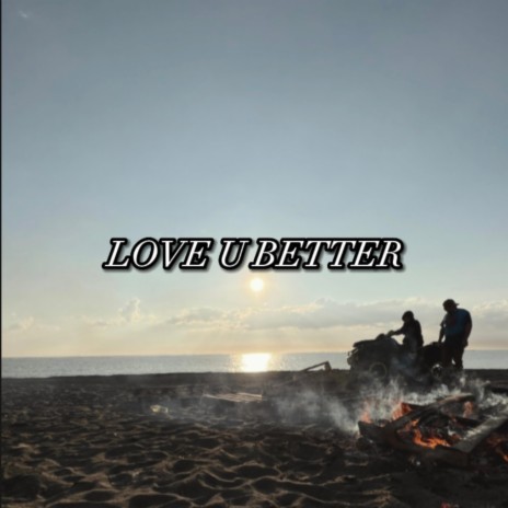 LOVE U BETTER | Boomplay Music