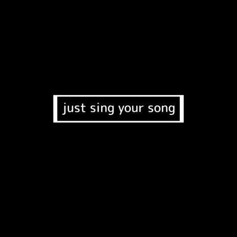 Just Sing Your Song | Boomplay Music